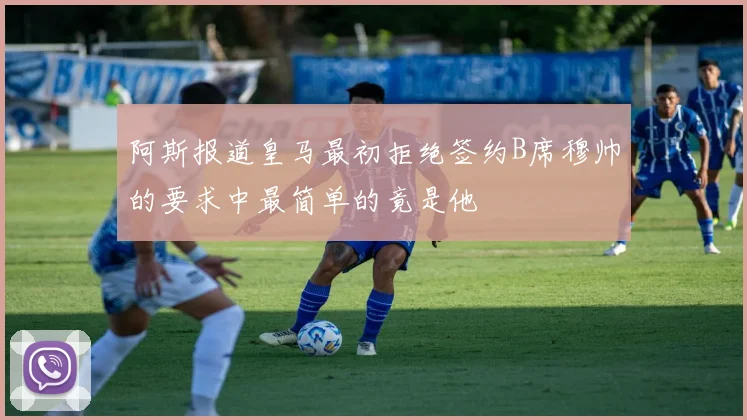 阿斯报道皇马最初拒绝签约B席穆帅的要求中最简单的竟是他