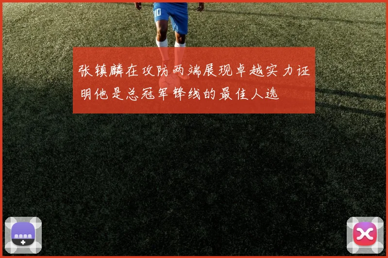 张镇麟在攻防两端展现卓越实力证明他是总冠军锋线的最佳人选